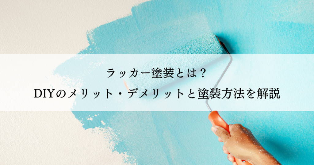 ラッカー塗装とは?DIYのメリット・デメリットと塗装方法を解説