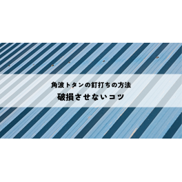 角波トタンの釘打ちの方法と破損させないコツ